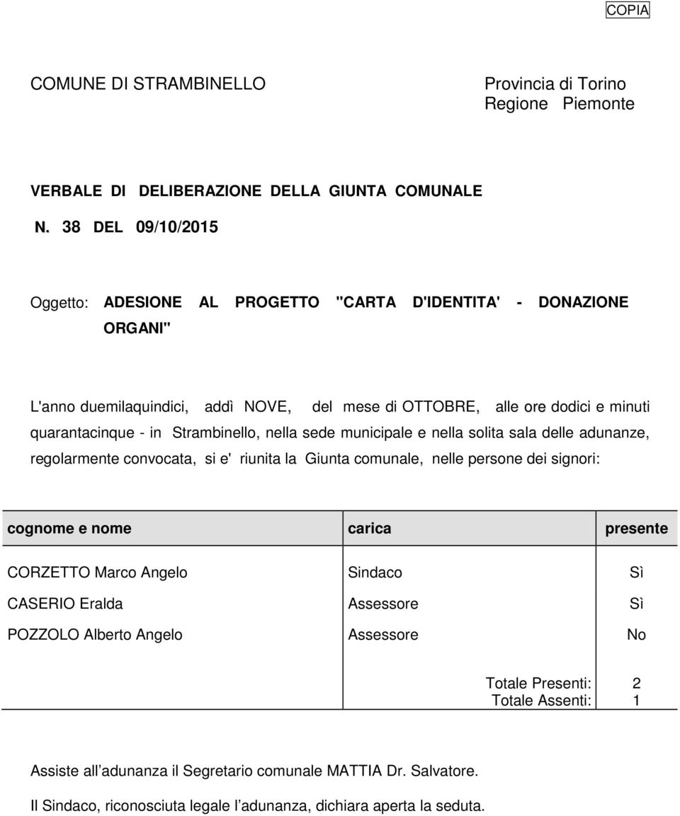 Strambinello, nella sede municipale e nella solita sala delle adunanze, regolarmente convocata, si e' riunita la Giunta comunale, nelle persone dei signori: cognome e nome carica presente