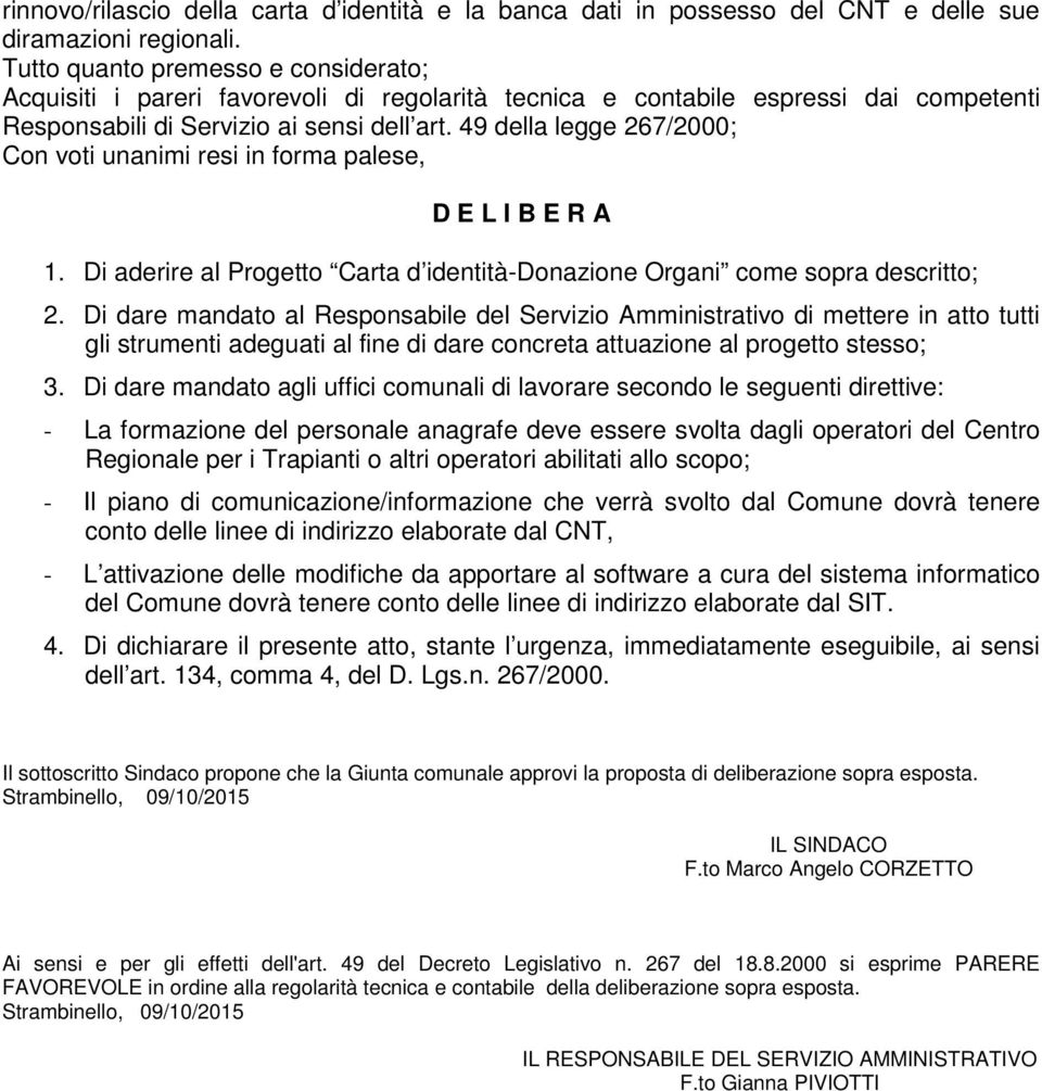 49 della legge 267/2000; Con voti unanimi resi in forma palese, D E L I B E R A 1. Di aderire al Progetto Carta d identità-donazione Organi come sopra descritto; 2.