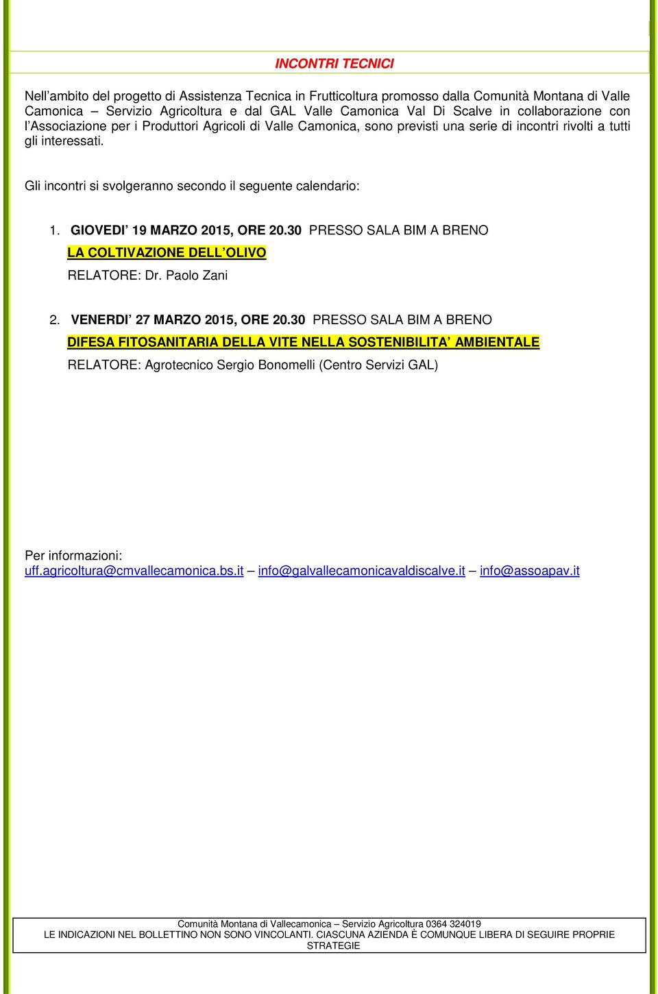 Gli incontri si svolgeranno secondo il seguente calendario: 1. GIOVEDI 19 MARZO 2015, ORE 20.30 PRESSO SALA BIM A BRENO LA COLTIVAZIONE DELL OLIVO RELATORE: Dr. Paolo Zani 2.