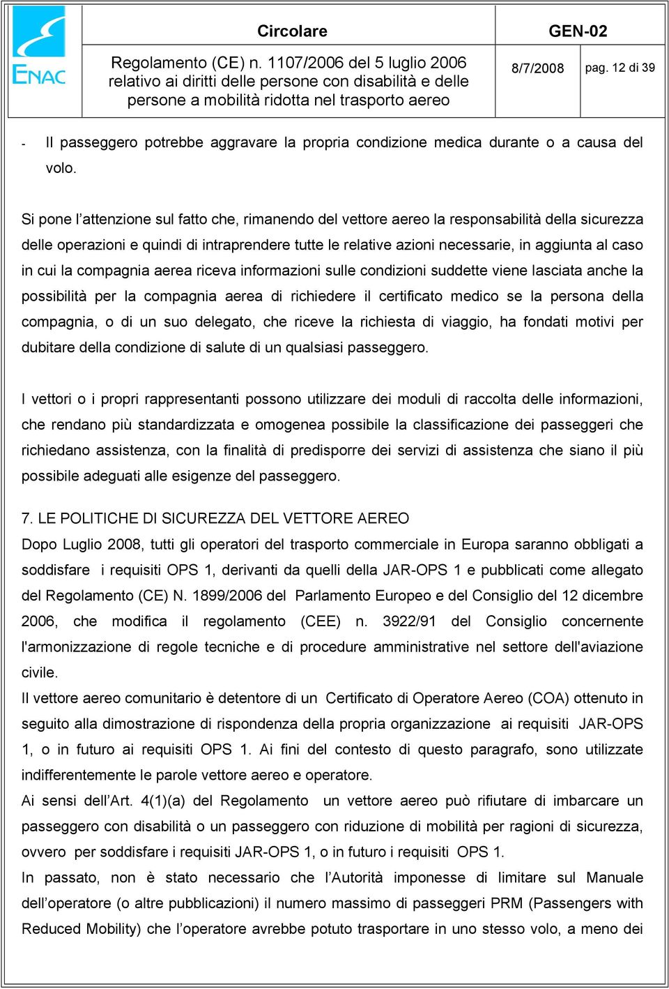 in cui la compagnia aerea riceva informazioni sulle condizioni suddette viene lasciata anche la possibilità per la compagnia aerea di richiedere il certificato medico se la persona della compagnia, o