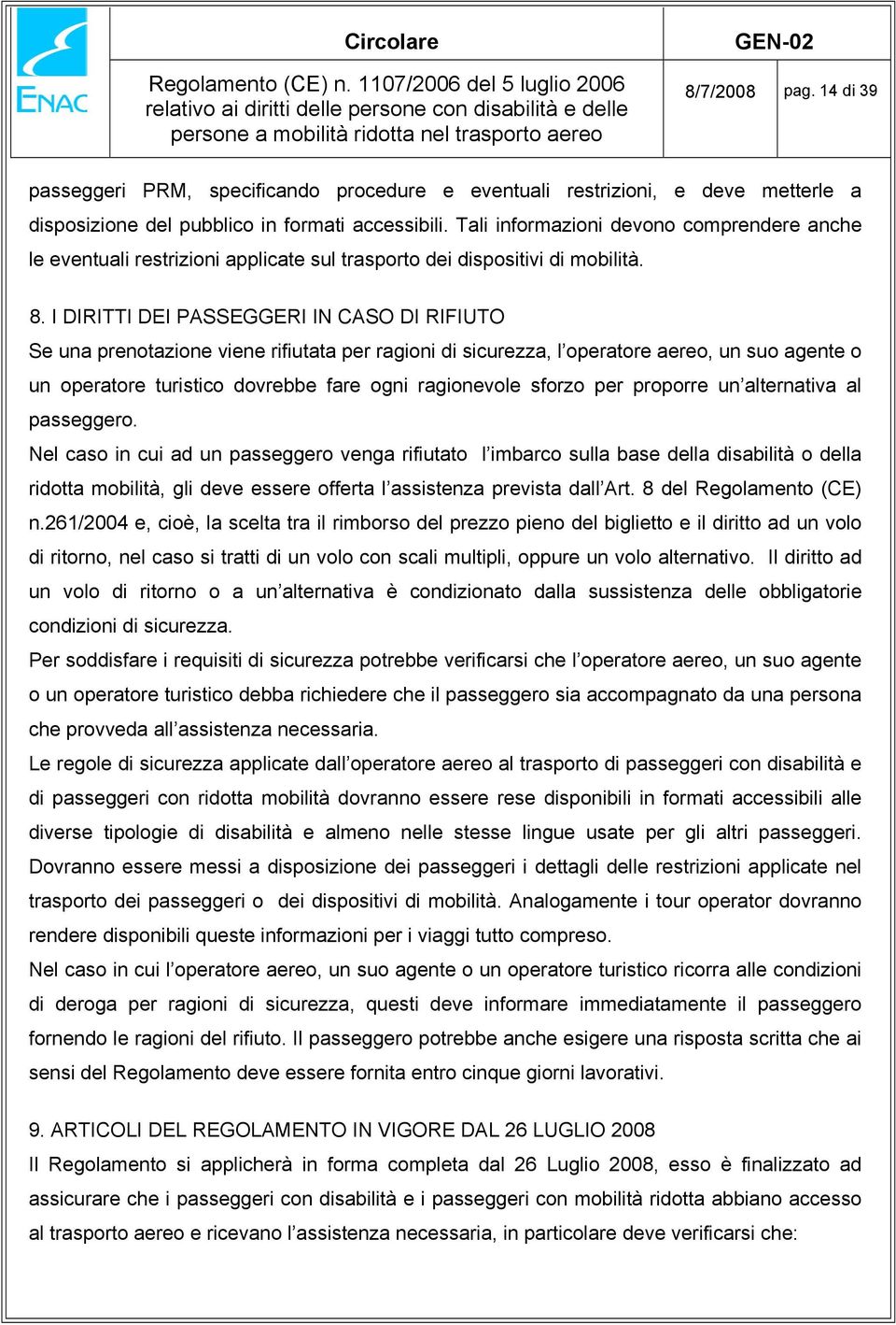 I DIRITTI DEI PASSEGGERI IN CASO DI RIFIUTO Se una prenotazione viene rifiutata per ragioni di sicurezza, l operatore aereo, un suo agente o un operatore turistico dovrebbe fare ogni ragionevole