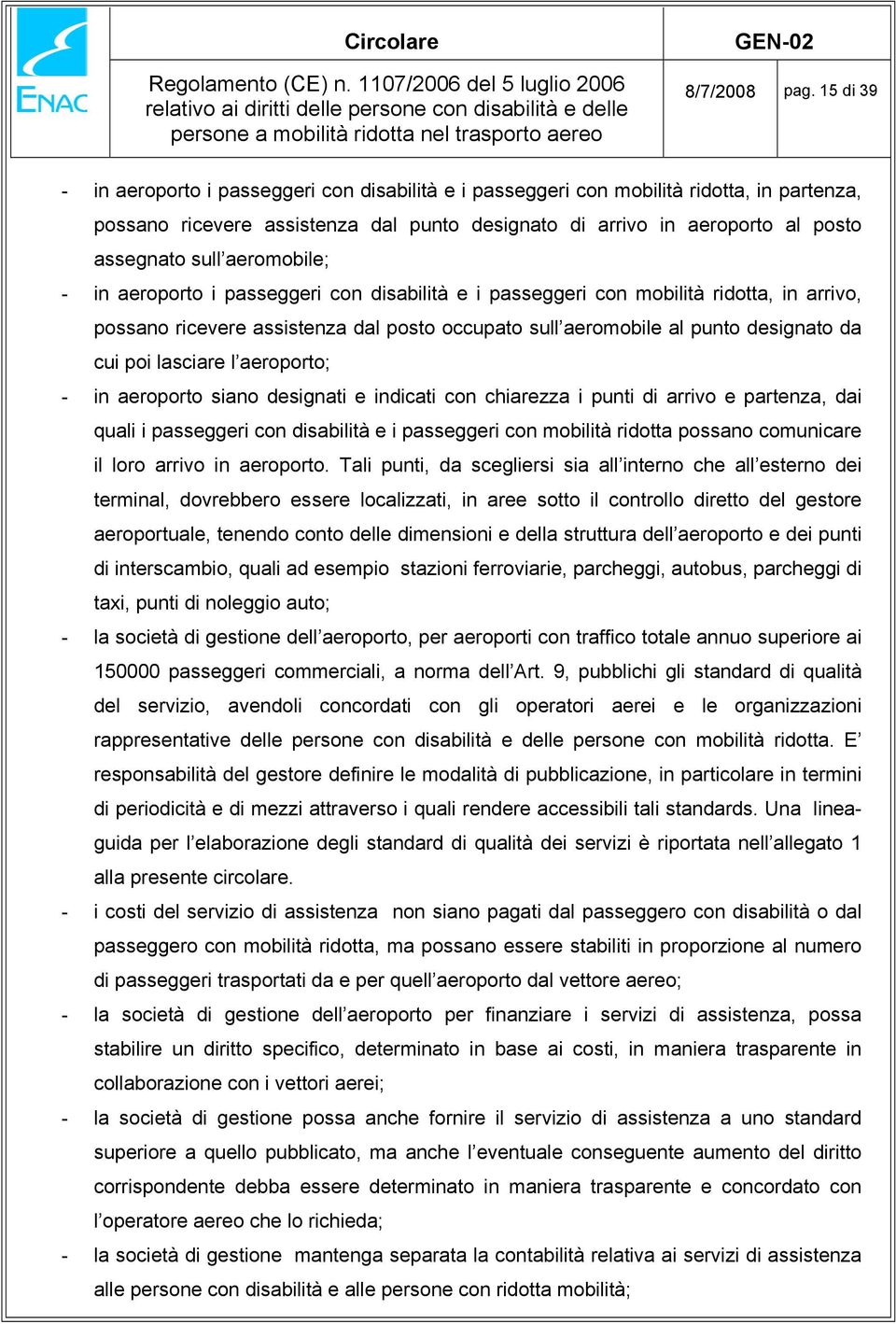 aeromobile; - in aeroporto i passeggeri con disabilità e i passeggeri con mobilità ridotta, in arrivo, possano ricevere assistenza dal posto occupato sull aeromobile al punto designato da cui poi