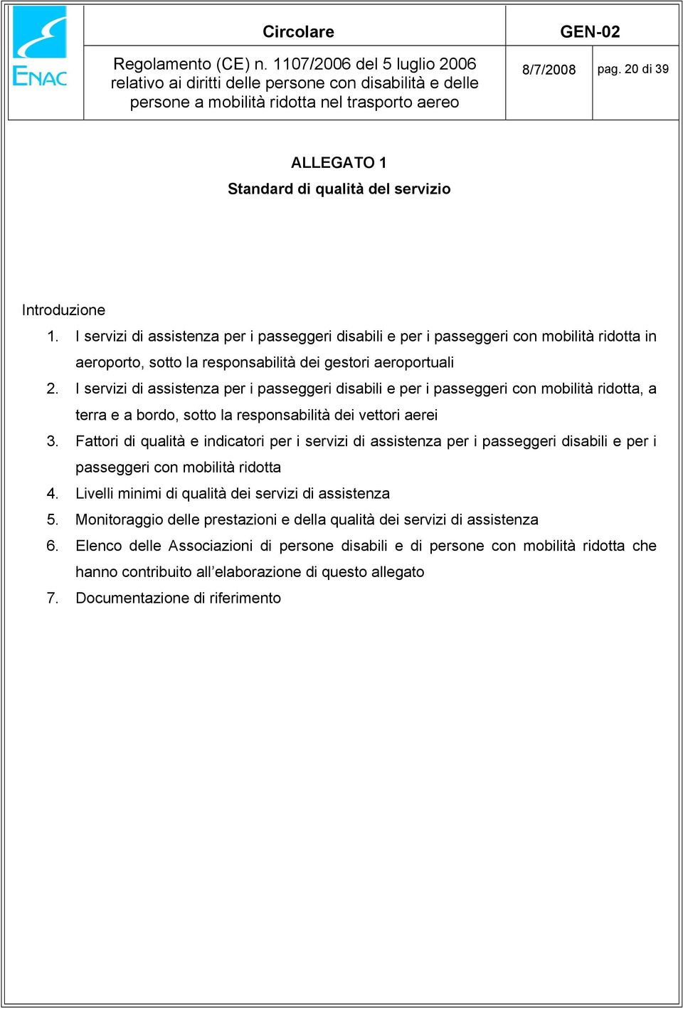 I servizi di assistenza per i passeggeri disabili e per i passeggeri con mobilità ridotta, a terra e a bordo, sotto la responsabilità dei vettori aerei 3.