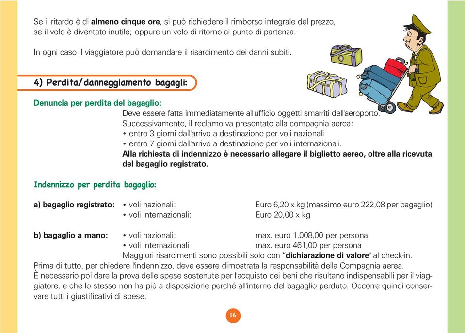 4) Perdita/danneggiamento bagagli: Denuncia per perdita del bagaglio: Deve essere fatta immediatamente all'ufficio oggetti smarriti dell'aeroporto.