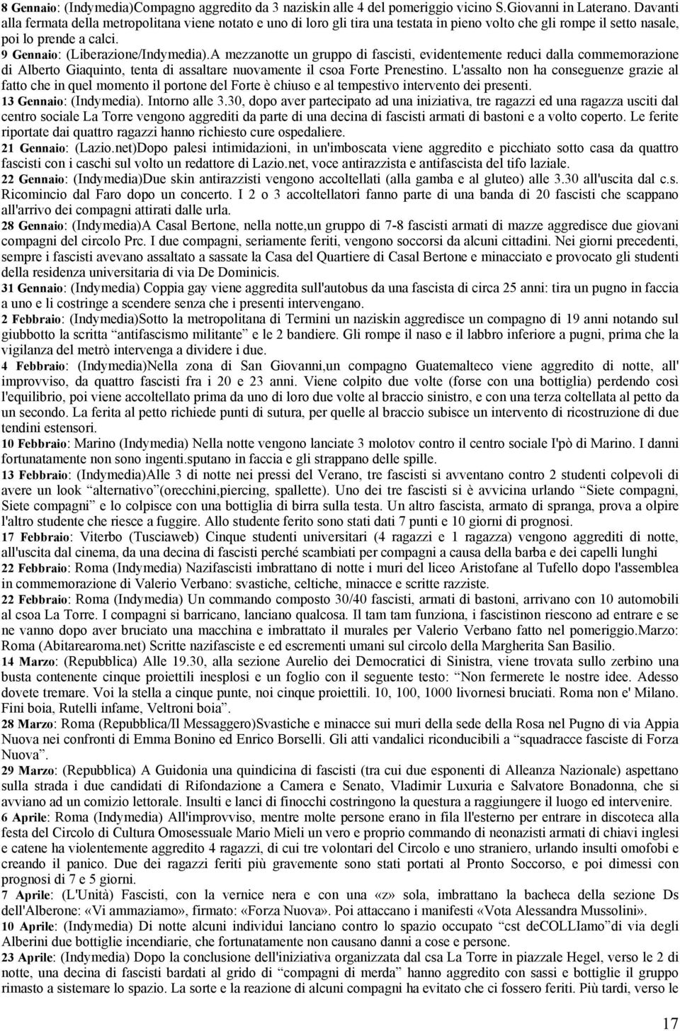 A mezzanotte un gruppo di fascisti, evidentemente reduci dalla commemorazione di Alberto Giaquinto, tenta di assaltare nuovamente il csoa Forte Prenestino.