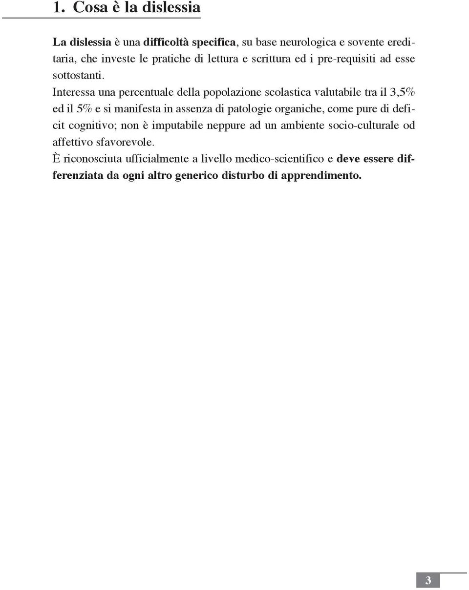 Interessa una percentuale della popolazione scolastica valutabile tra il 3,5% ed il 5% e si manifesta in assenza di patologie organiche, come