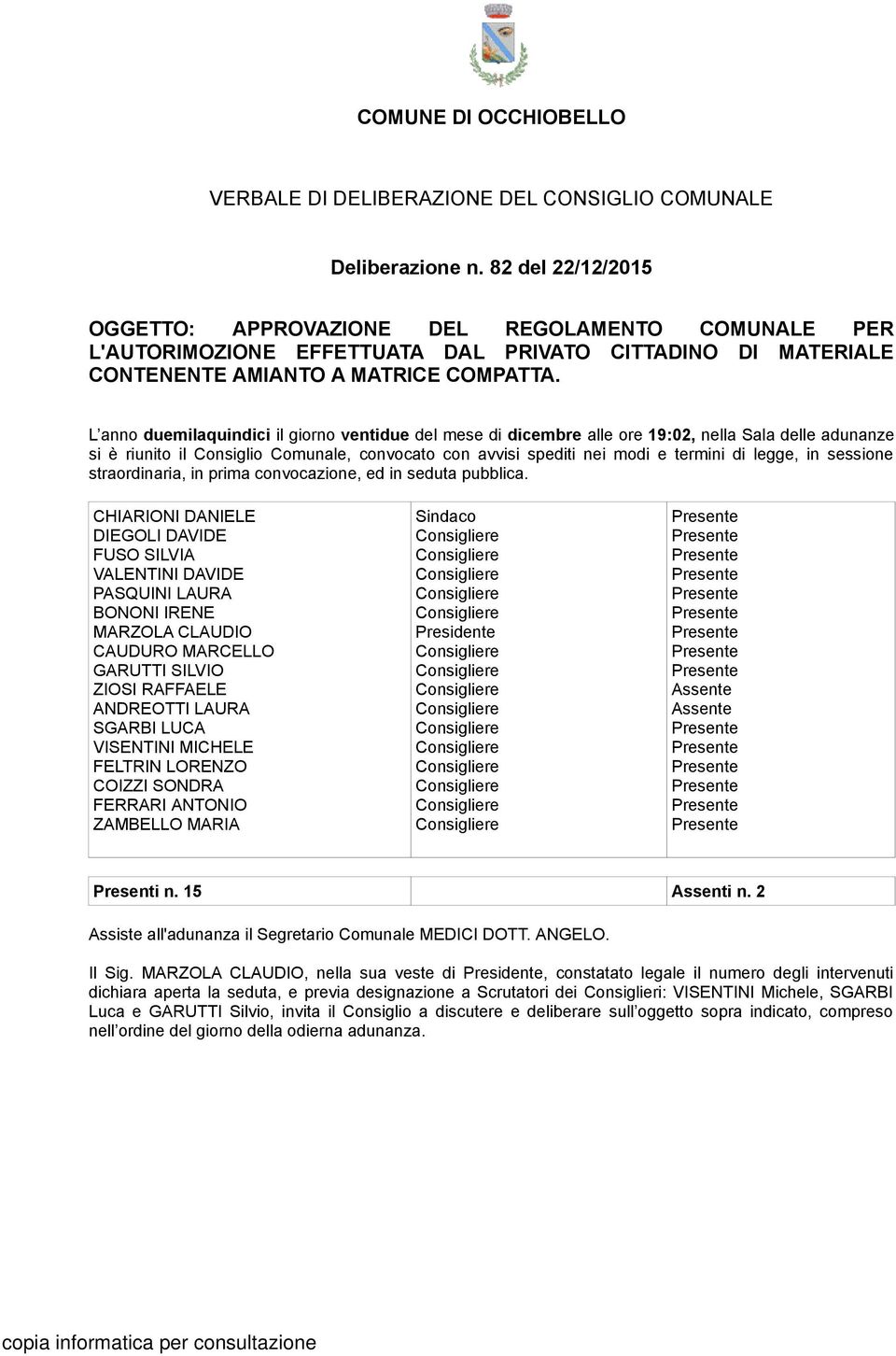 L anno duemilaquindici il giorno ventidue del mese di dicembre alle ore 19:02, nella Sala delle adunanze si è riunito il Consiglio Comunale, convocato con avvisi spediti nei modi e termini di legge,