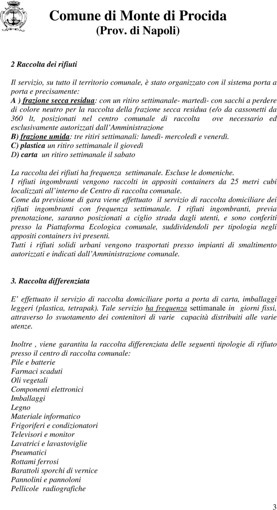 martedì- con sacchi a perdere di colore neutro per la raccolta della frazione secca residua (e/o da cassonetti da 360 lt, posizionati nel centro comunale di raccolta ove necessario ed esclusivamente