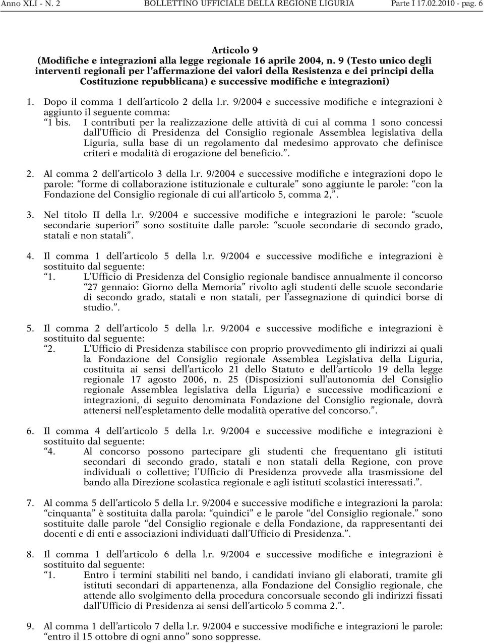 Dopo il comma 1 dell articolo 2 della l.r. 9/2004 e successive modifiche e integrazioni è aggiunto il seguente comma: 1 bis.