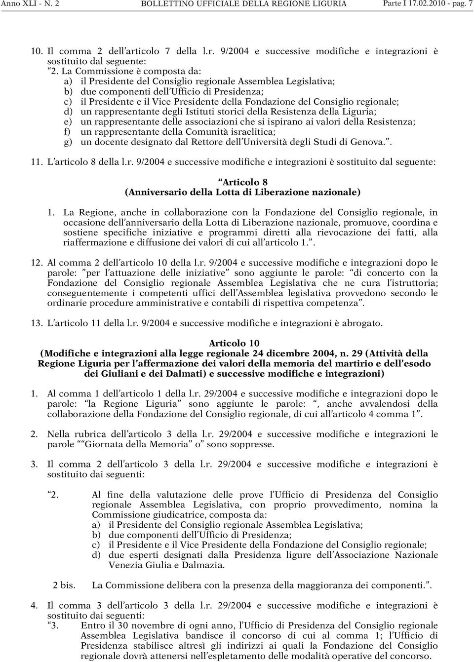 Consiglio regionale; d) un rappresentante degli Istituti storici della Resistenza della Liguria; e) un rappresentante delle associazioni che si ispirano ai valori della Resistenza; f) un