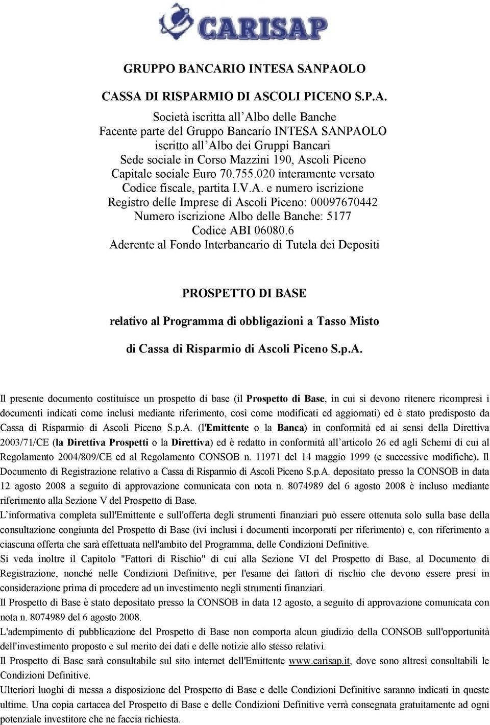 sociale in Corso Mazzini 190, Ascoli Piceno Capitale sociale Euro 70.755.020 interamente versato Codice fiscale, partita I.V.A. e numero iscrizione Registro delle Imprese di Ascoli Piceno: 00097670442 Numero iscrizione Albo delle Banche: 5177 Codice ABI 06080.