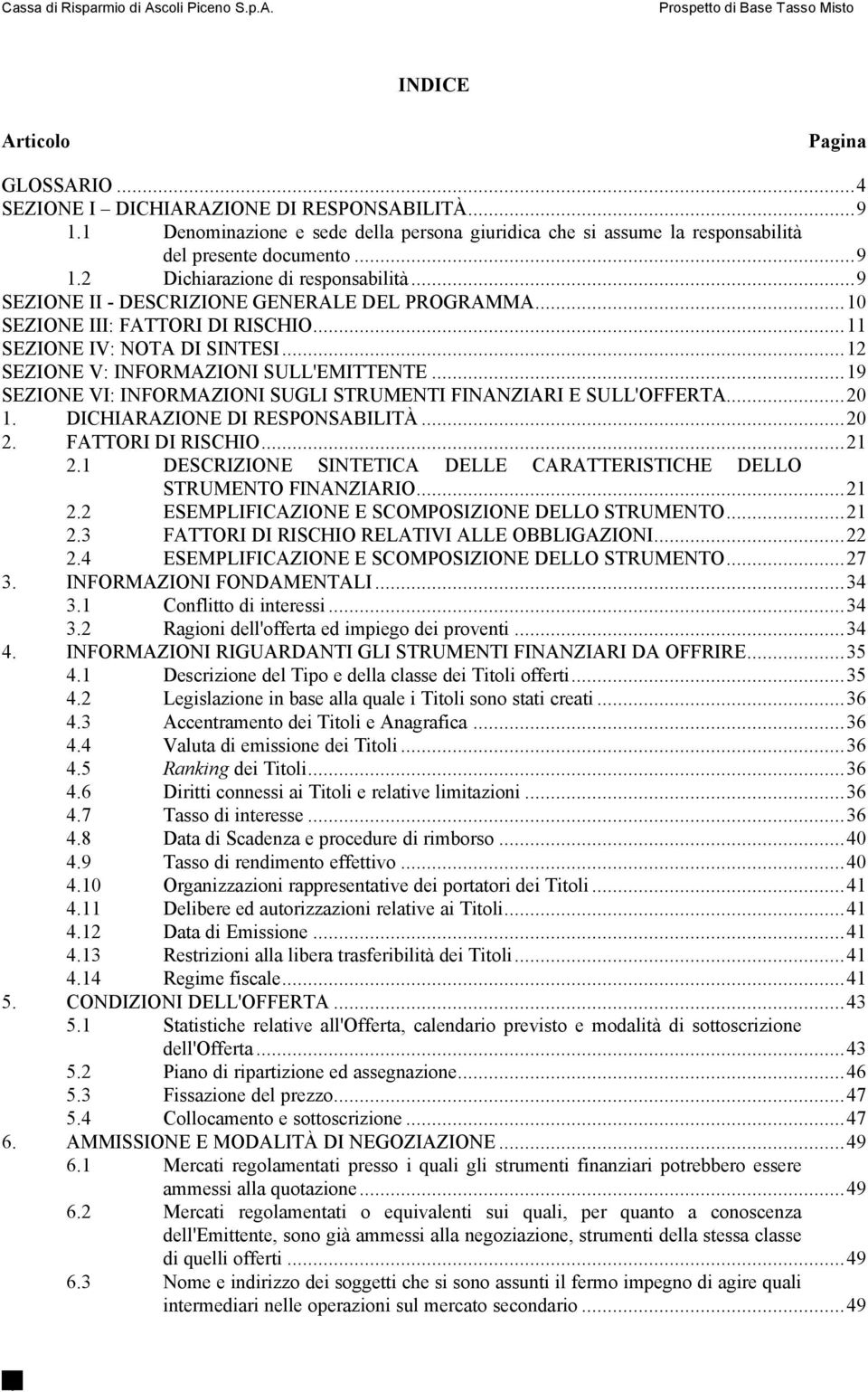 ..19 SEZIONE VI: INFORMAZIONI SUGLI STRUMENTI FINANZIARI E SULL'OFFERTA...20 1. DICHIARAZIONE DI RESPONSABILITÀ...20 2. FATTORI DI RISCHIO...21 2.