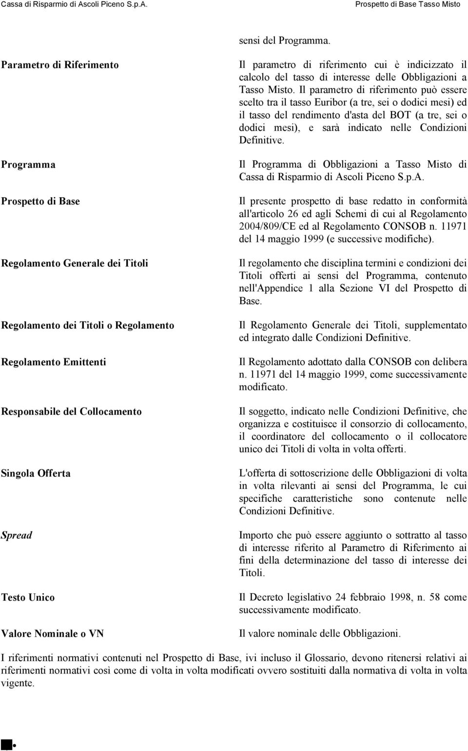 Testo Unico Valore Nominale o VN Il parametro di riferimento cui è indicizzato il calcolo del tasso di interesse delle Obbligazioni a Tasso Misto.