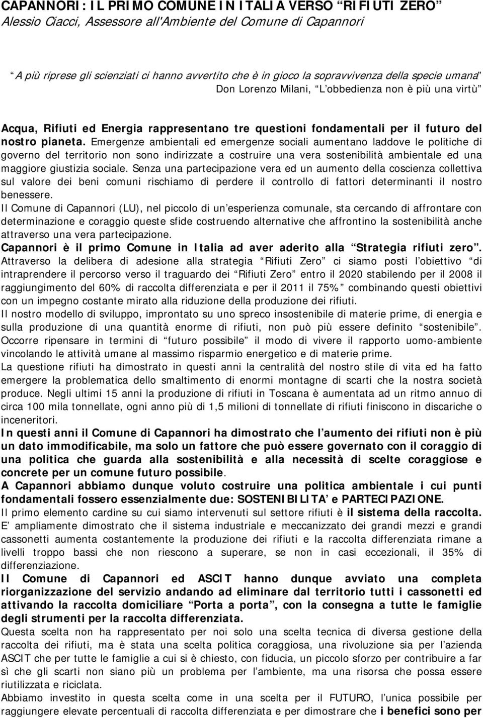 Emergenze ambientali ed emergenze sociali aumentano laddove le politiche di governo del territorio non sono indirizzate a costruire una vera sostenibilità ambientale ed una maggiore giustizia sociale.