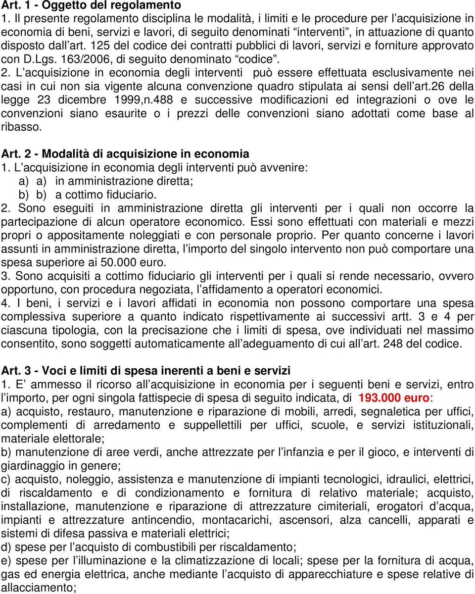 dall art. 125 del codice dei contratti pubblici di lavori, servizi e forniture approvato con D.Lgs. 163/2006, di seguito denominato codice. 2.