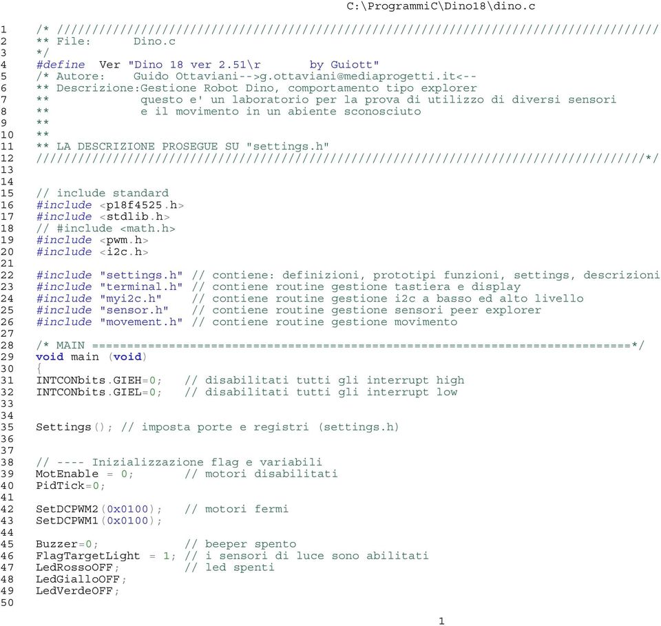 it<-- 6 ** Descrizione:Gestione Robot Dino, comportamento tipo explorer 7 ** questo e' un laboratorio per la prova di utilizzo di diversi sensori 8 ** e il movimento in un abiente sconosciuto 9 ** 10