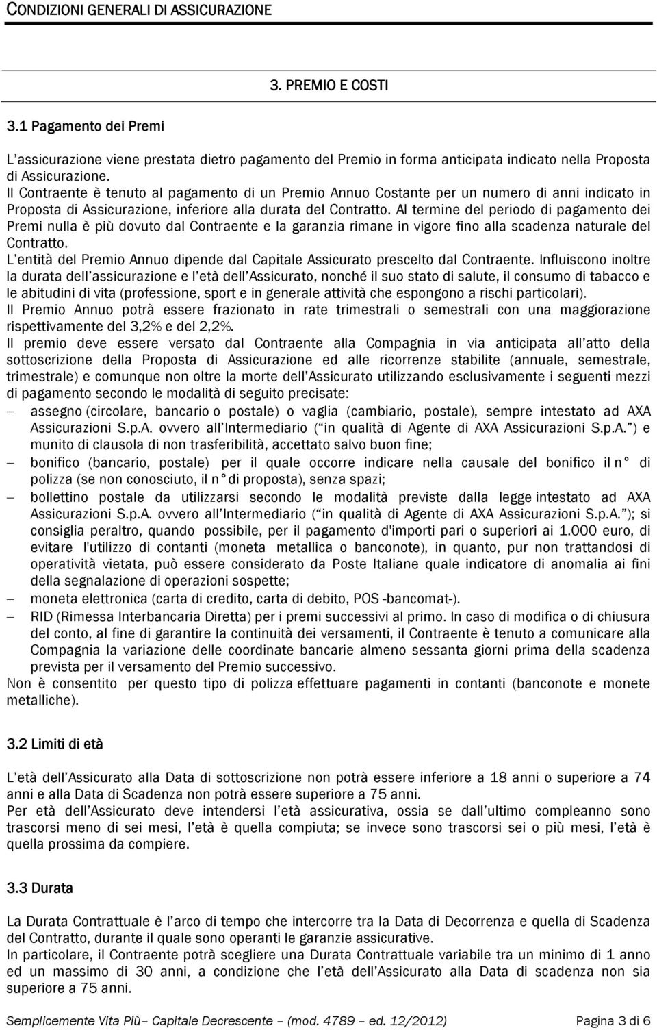 Al termine del periodo di pagamento dei Premi nulla è più dovuto dal Contraente e la garanzia rimane in vigore fino alla scadenza naturale del Contratto.