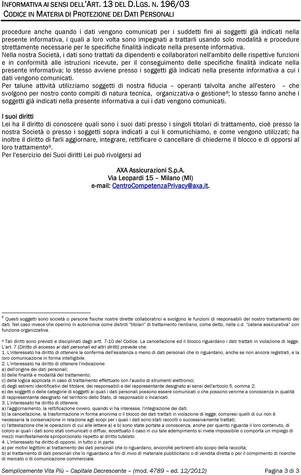 volta sono impegnati a trattarli usando solo modalità e procedure strettamente necessarie per le specifiche finalità indicate nella presente informativa.