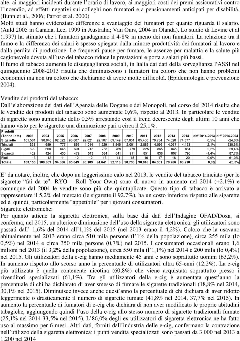 (Auld 2005 in Canada, Lee, 1999 in Australia; Van Ours, 2004 in Olanda). Lo studio di Levine et al (1997) ha stimato che i fumatori guadagnano il 4-8% in meno dei non fumatori.