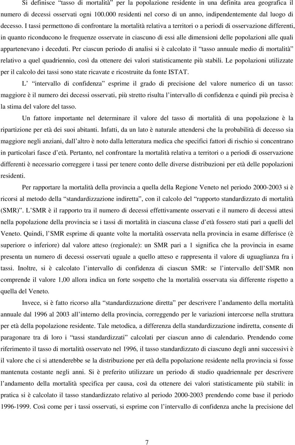 I tassi permettono di confrontare la mortalità relativa a territori o a periodi di osservazione differenti, in quanto riconducono le frequenze osservate in ciascuno di essi alle dimensioni delle