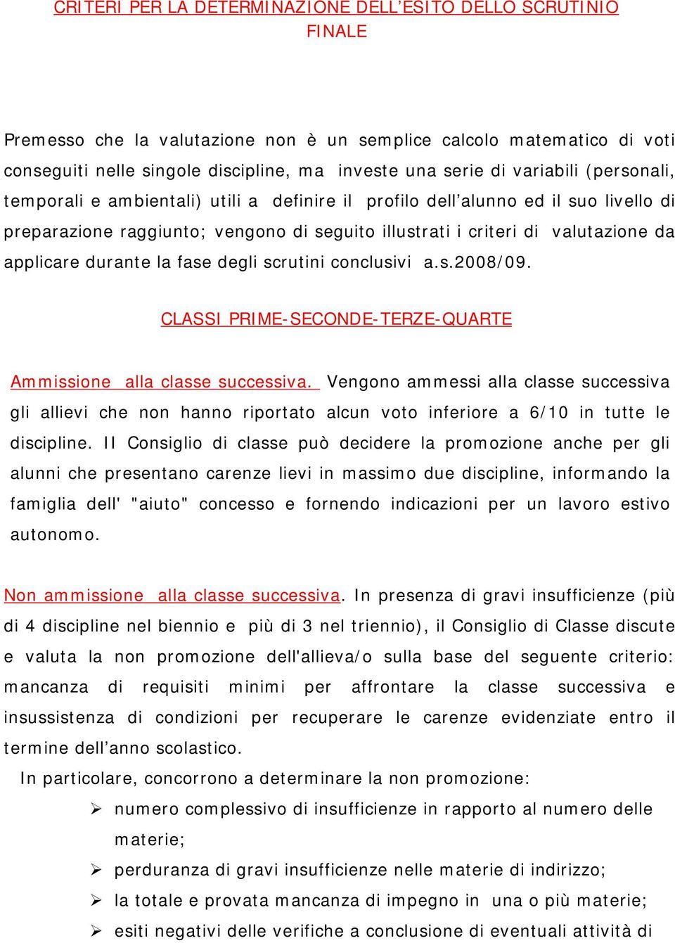 valutazione da applicare durante la fase degli scrutini conclusivi a.s.2008/ 09. CLASSI PRI ME- SECONDE-TERZE-QUARTE Am m issione alla classe successiva.