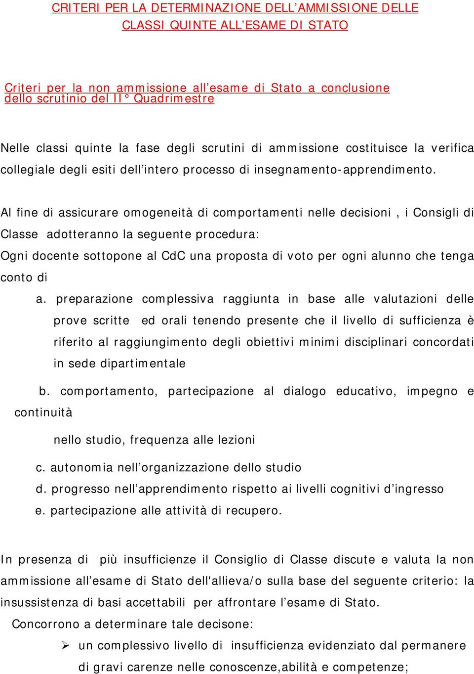 Al fine di assicurare om ogeneità di com portam enti nelle decisioni, i Consigli di Classe adotteranno la seguente procedura: Ogni docente sottopone al CdC una proposta di voto per ogni alunno che