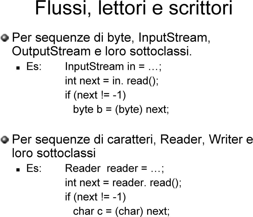 = -1) byte b = (byte) next; Per sequenze di caratteri, Reader, Writer e loro