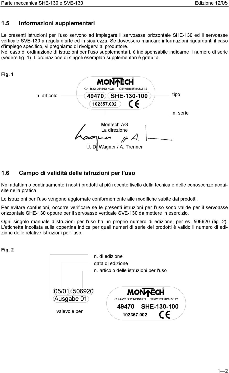 Nel caso di ordinazione di istruzioni per l uso supplementari, è indispensabile indicarne il numero di serie (vedere fig. 1). L ordinazione di singoli esemplari supplementari è gratuita. Fig.