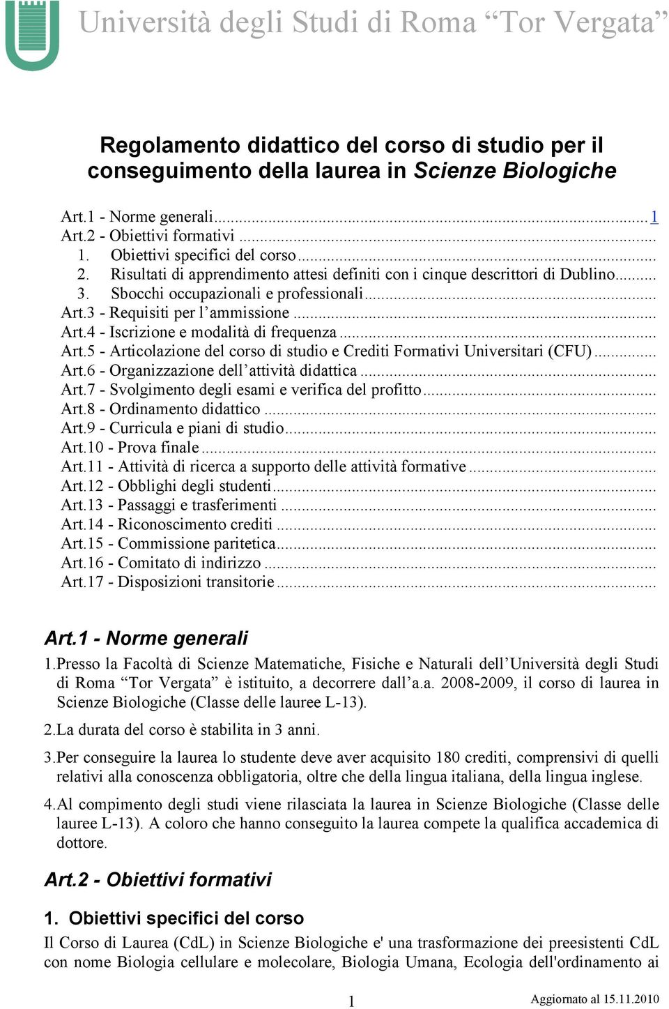 .. Art.5 - Articolazione del corso di studio e Crediti Formativi Universitari (CFU)... Art.6 - Organizzazione dell attività didattica... Art.7 - Svolgimento degli esami e verifica del profitto... Art.8 - Ordinamento didattico.