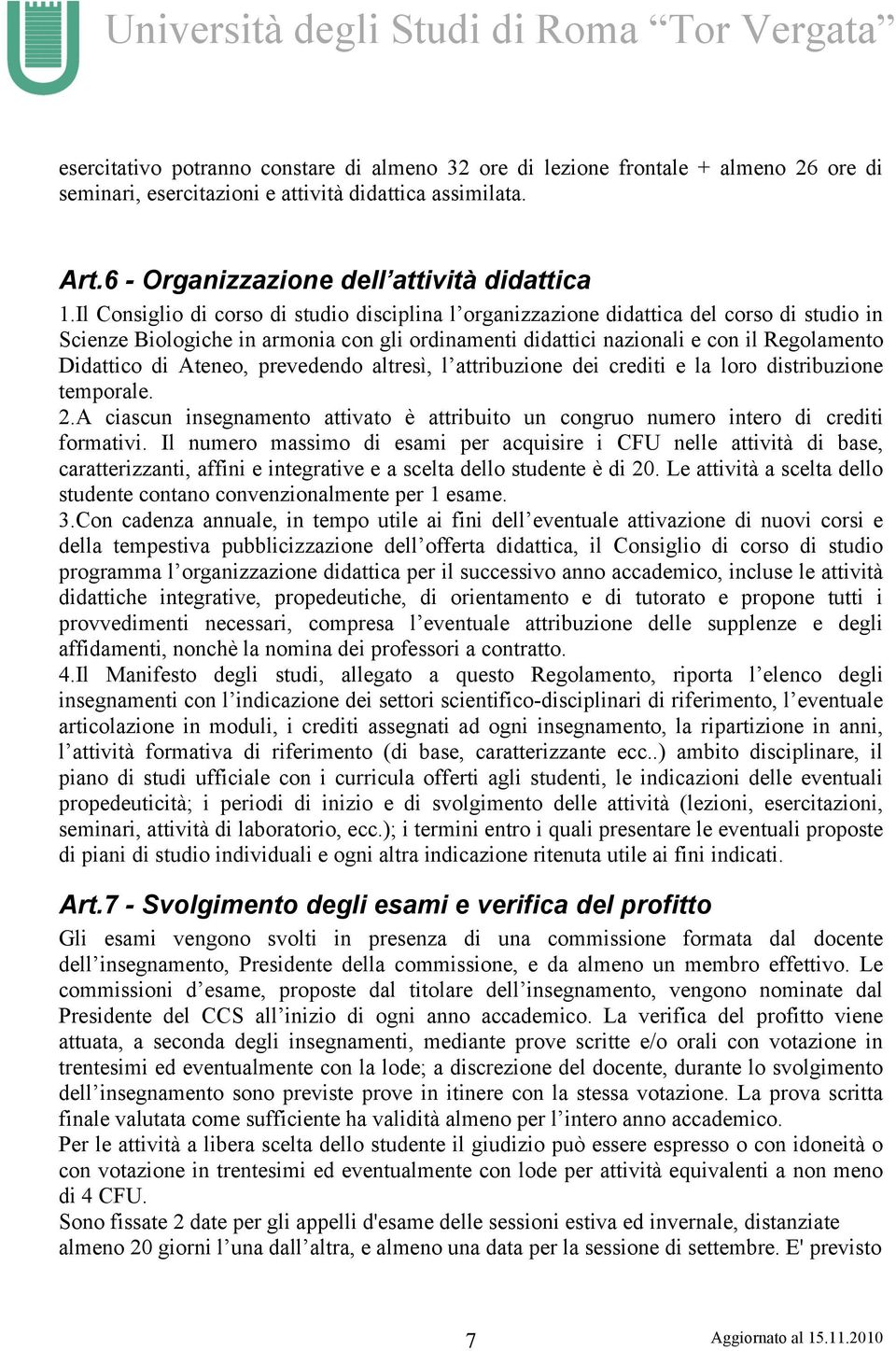 Ateneo, prevedendo altresì, l attribuzione dei crediti e la loro distribuzione temporale. 2.A ciascun insegnamento attivato è attribuito un congruo numero intero di crediti formativi.