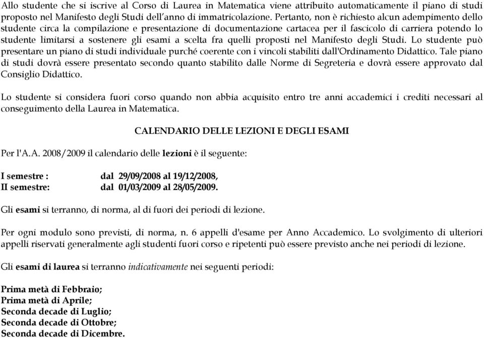 esami a scelta fra quelli proposti nel Manifesto degli Studi. Lo studente può presentare un piano di studi individuale purché coerente con i vincoli stabiliti dall'ordinamento Didattico.