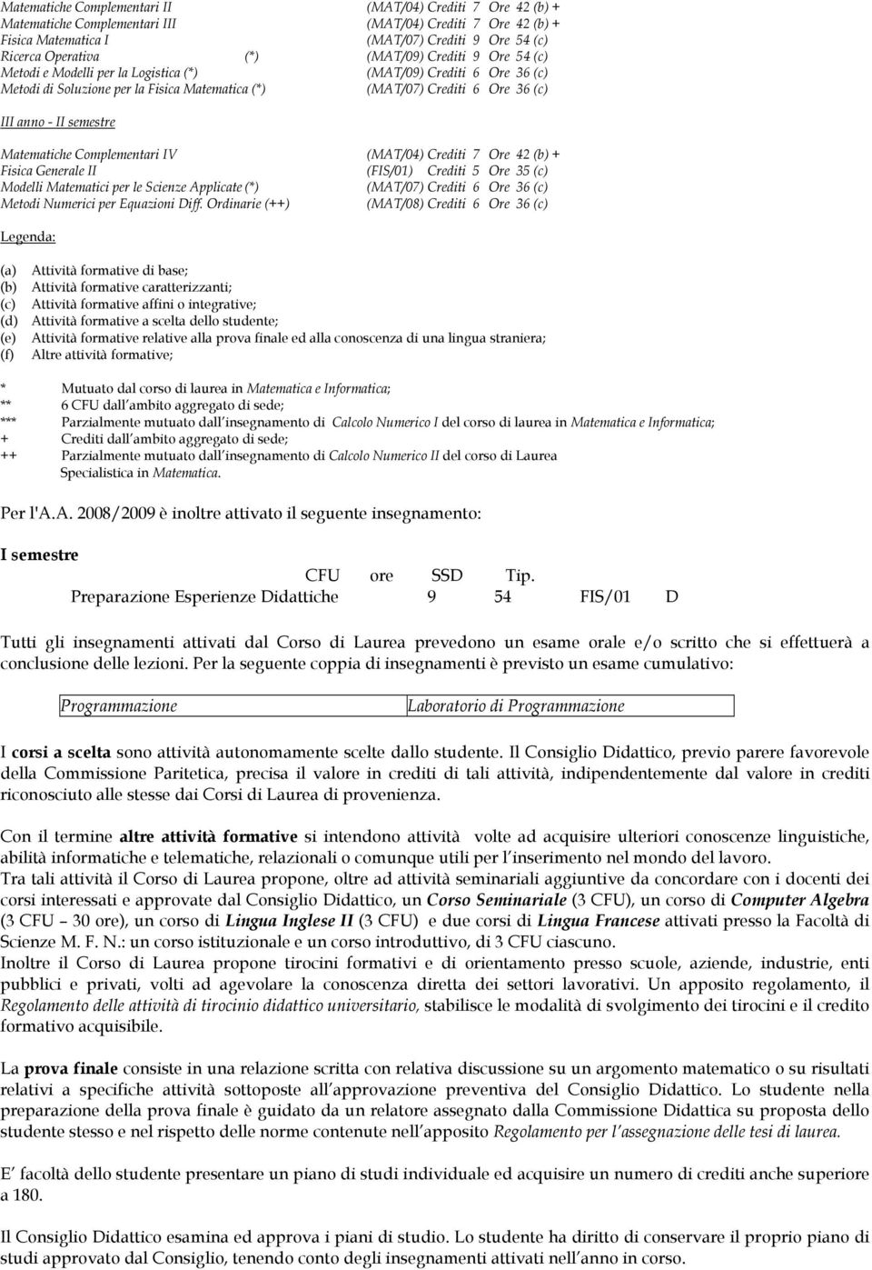 Matematiche Complementari IV (MAT/04) Crediti 7 Ore 42 (b) + Fisica Generale II (FIS/01) Crediti 5 Ore 35 (c) Modelli Matematici per le Scienze Applicate (*) (MAT/07) Crediti 6 Ore 36 (c) Metodi