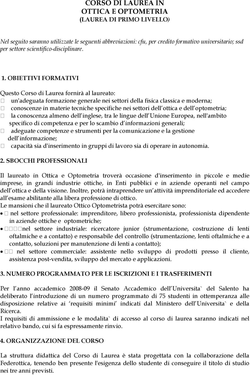 OIETTIVI FORMATIVI Questo Corso di Laurea fornirà al laureato: un'adeguata formazione generale nei settori della fisica classica e moderna; conoscenze in materie tecniche specifiche nei settori dell