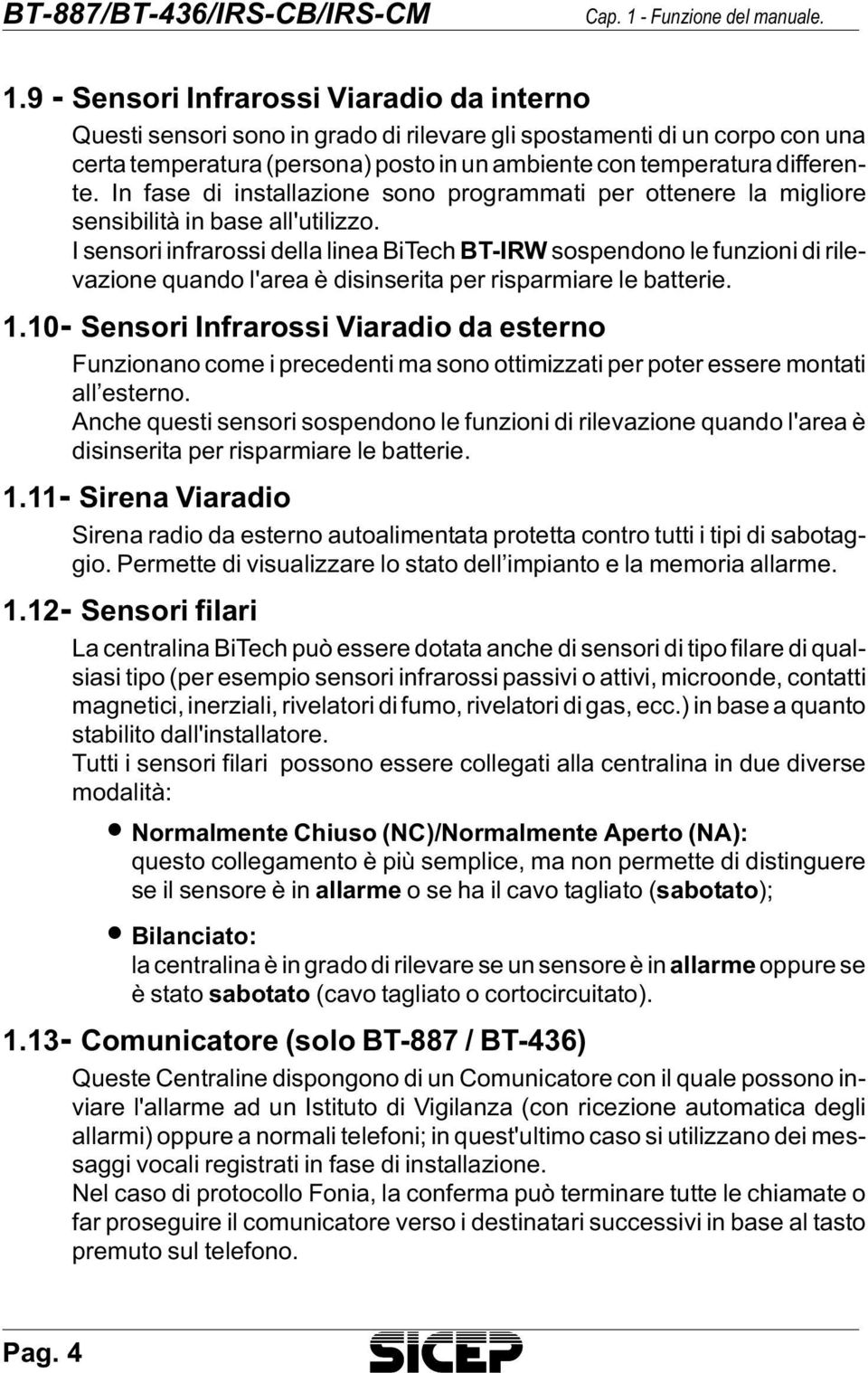 9 - Sensori Infrarossi Viaradio da interno Qu e sti sen so ri sono in gra do di ri le va re gli spo sta men ti di un cor po con una cer ta tem pe ra tu ra (per so na) po sto in un am bien te con tem