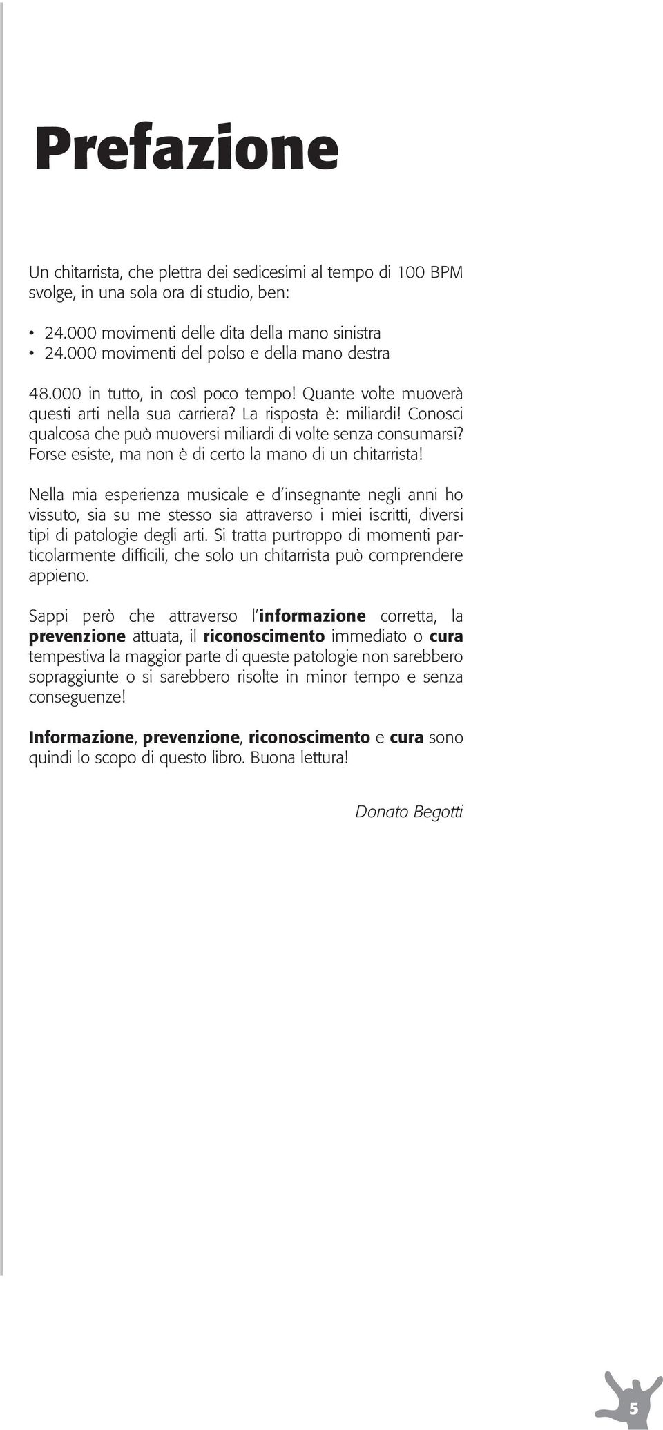 Conosci qualcosa che può muoversi miliardi di volte senza consumarsi? Forse esiste, ma non è di certo la mano di un chitarrista!