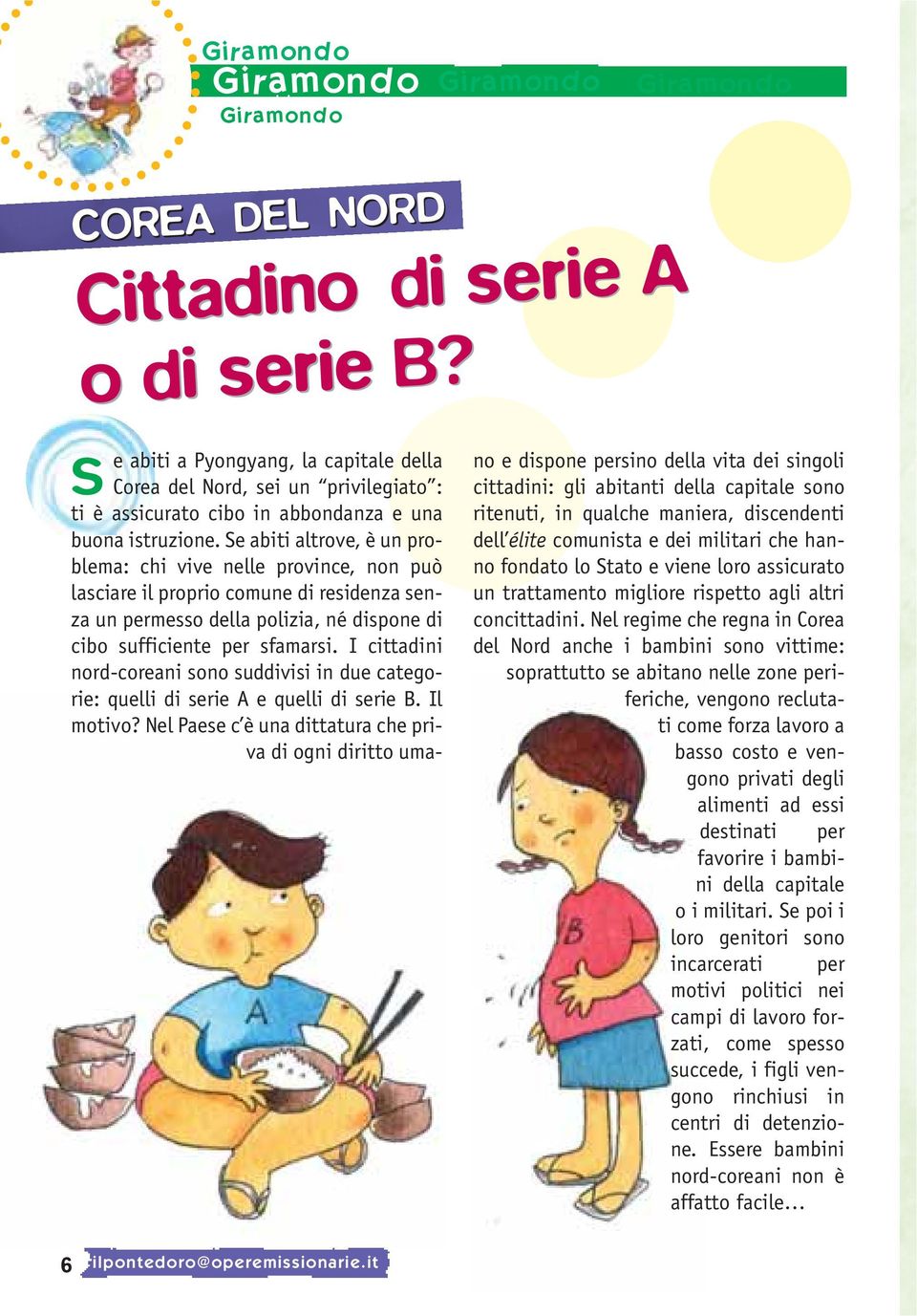 Se abiti altrve, è un prblema: chi vive nelle prvince, nn può lasciare il prpri cmune di residenza senza un permess della plizia, né dispne di cib sufficiente per sfamarsi.