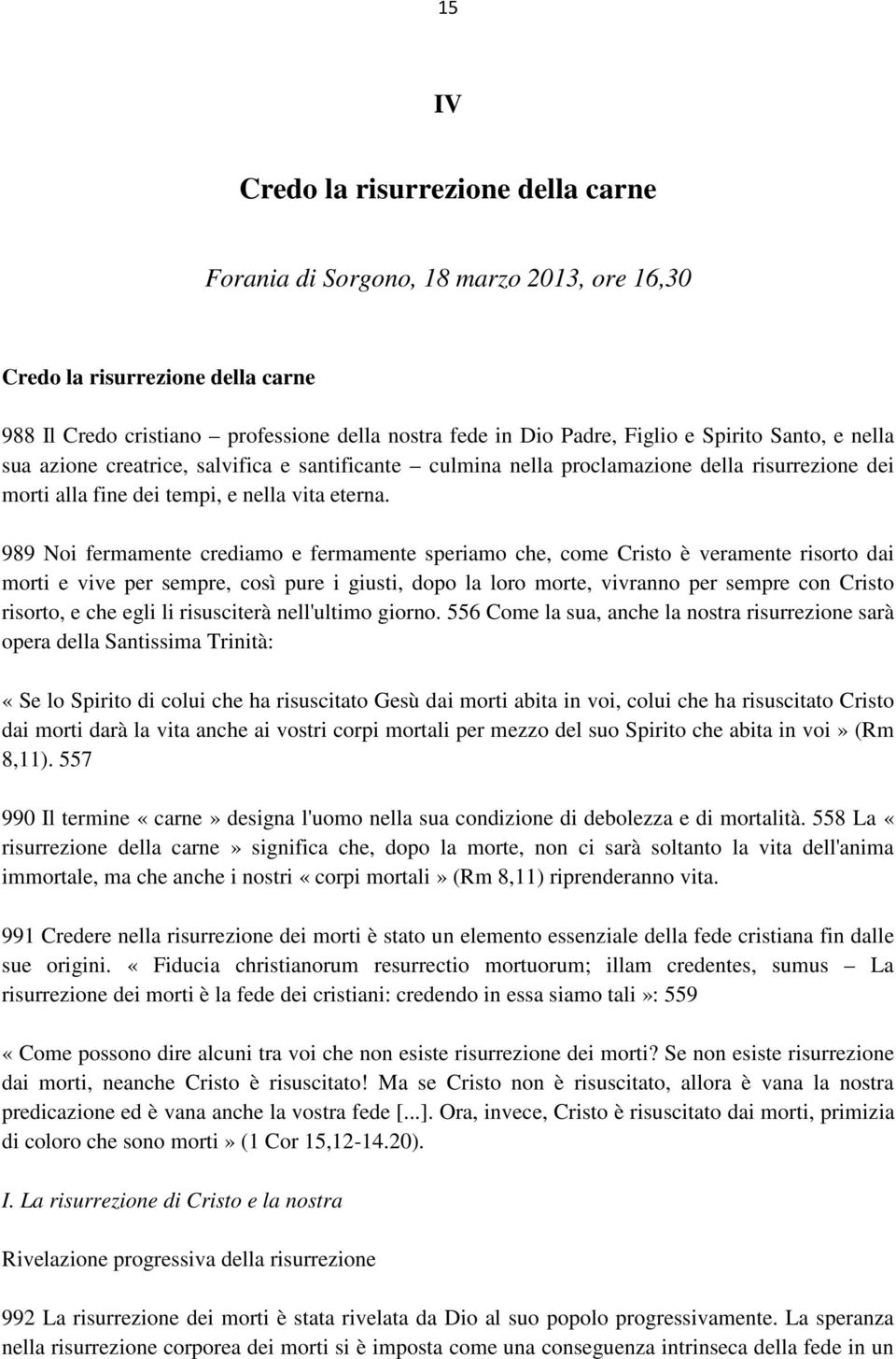 989 Noi fermamente crediamo e fermamente speriamo che, come Cristo è veramente risorto dai morti e vive per sempre, così pure i giusti, dopo la loro morte, vivranno per sempre con Cristo risorto, e