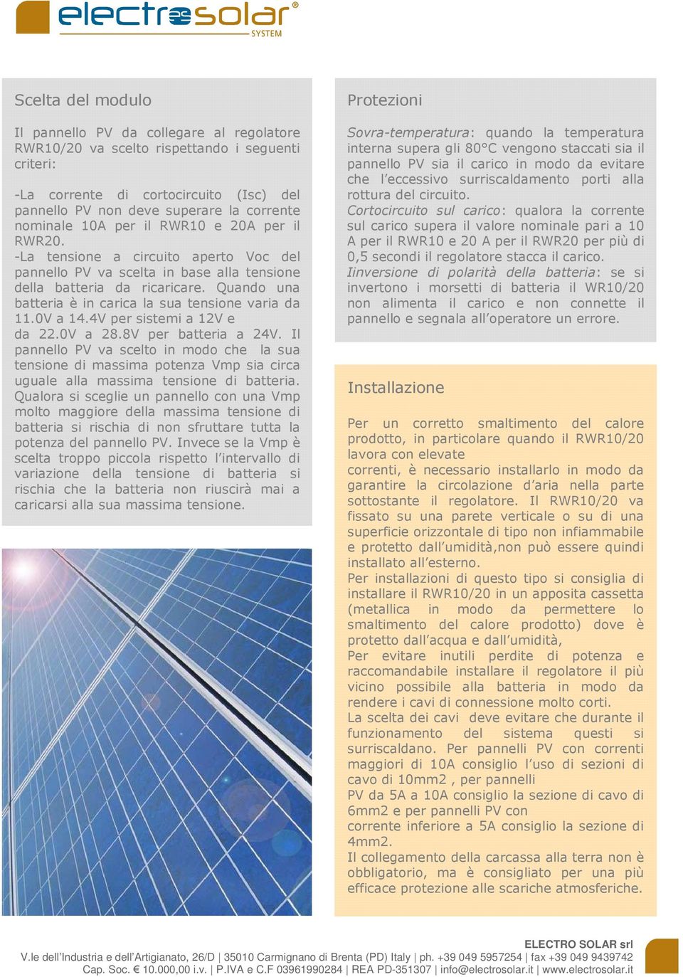 Quando una batteria è in carica la sua tensione varia da 11.0V a 14.4V per sistemi a 12V e da 22.0V a 28.8V per batteria a 24V.