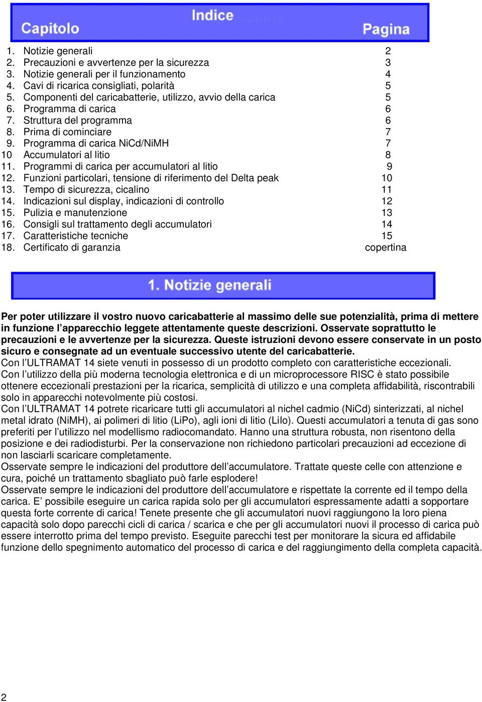 Programma di carica NiCd/NiMH 7 10 Accumulatori al litio 8 11. Programmi di carica per accumulatori al litio 9 12. Funzioni particolari, tensione di riferimento del Delta peak 10 13.