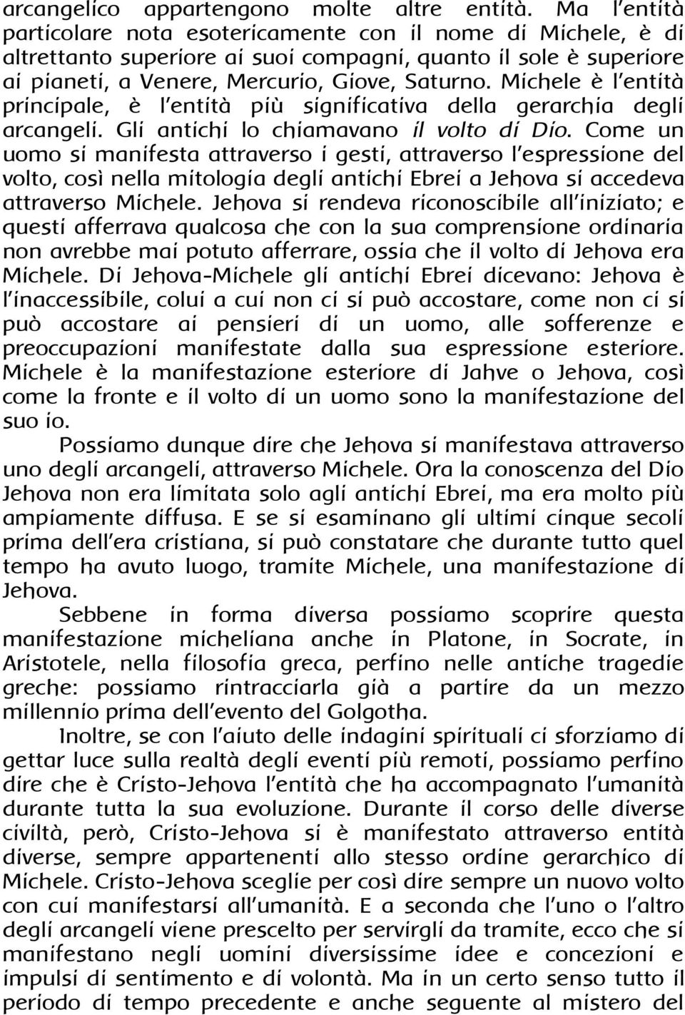 Michele è l entità principale, è l entità più significativa della gerarchia degli arcangeli. Gli antichi lo chiamavano il volto di Dio.