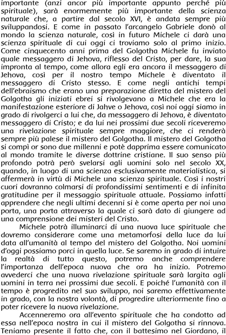 Come cinquecento anni prima del Golgotha Michele fu inviato quale messaggero di Jehova, riflesso del Cristo, per dare, la sua impronta al tempo, come allora egli era ancora il messaggero di Jehova,