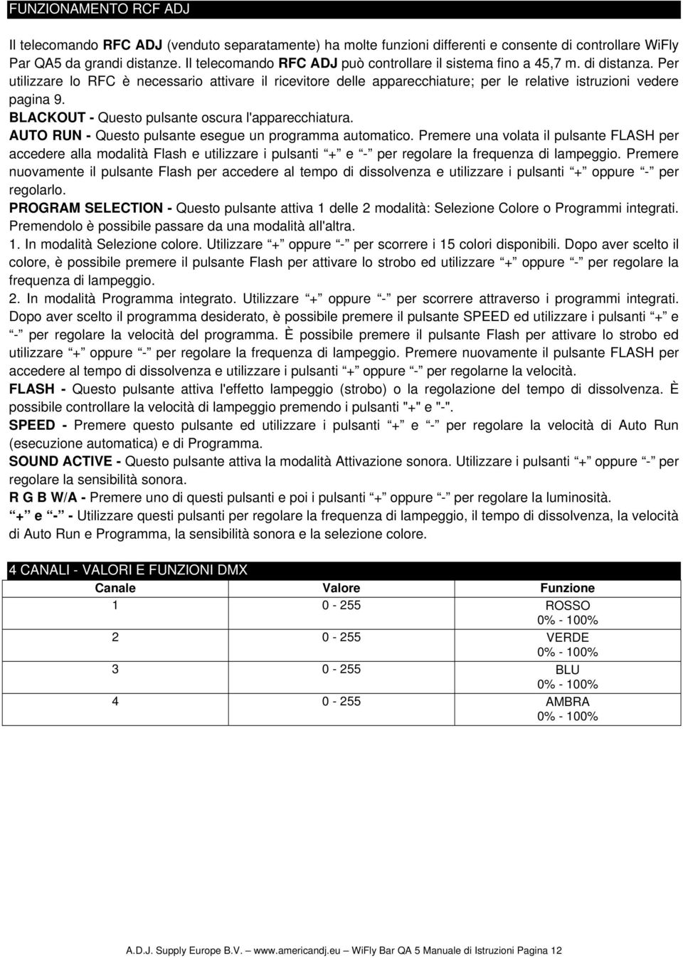 Per utilizzare lo RFC è necessario attivare il ricevitore delle apparecchiature; per le relative istruzioni vedere pagina 9. BLACKOUT - Questo pulsante oscura l'apparecchiatura.