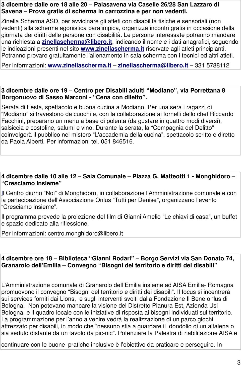 delle persone con disabilità. Le persone interessate potranno mandare una richiesta a zinellascherma@libero.it, indicando il nome e i dati anagrafici, seguendo le indicazioni presenti nel sito www.