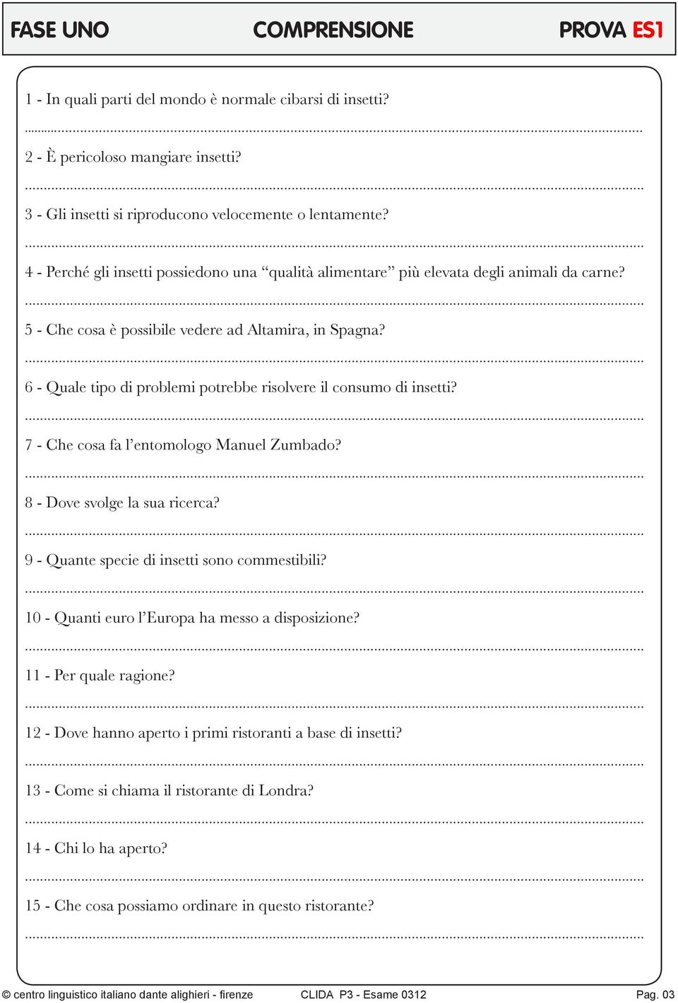 6 - Quale tipo di problemi potrebbe risolvere il consumo di insetti? 7 - Che cosa fa l entomologo Manuel Zumbado? 8 - Dove svolge la sua ricerca? 9 - Quante specie di insetti sono commestibili?