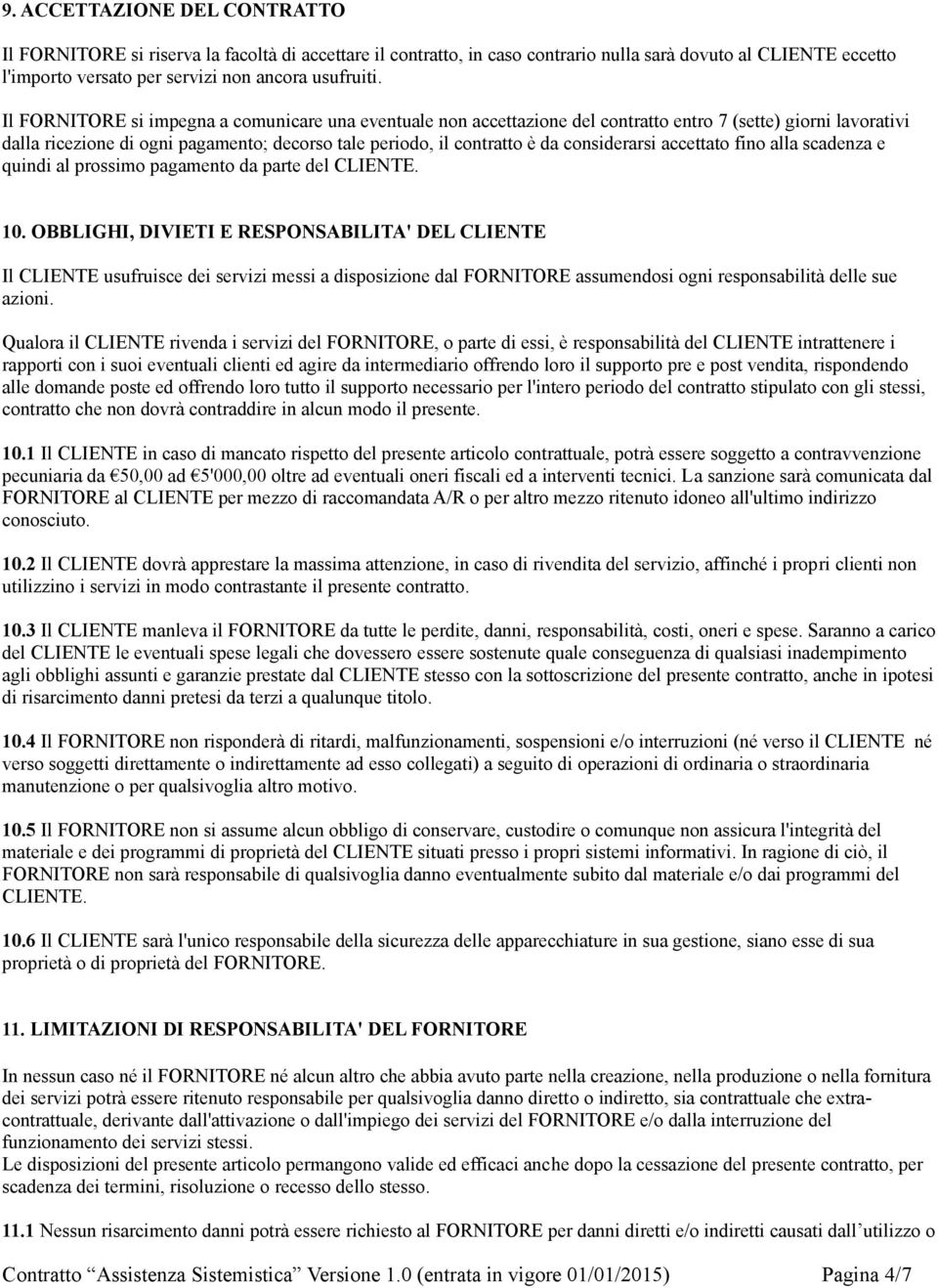 considerarsi accettato fino alla scadenza e quindi al prossimo pagamento da parte del CLIENTE. 10.