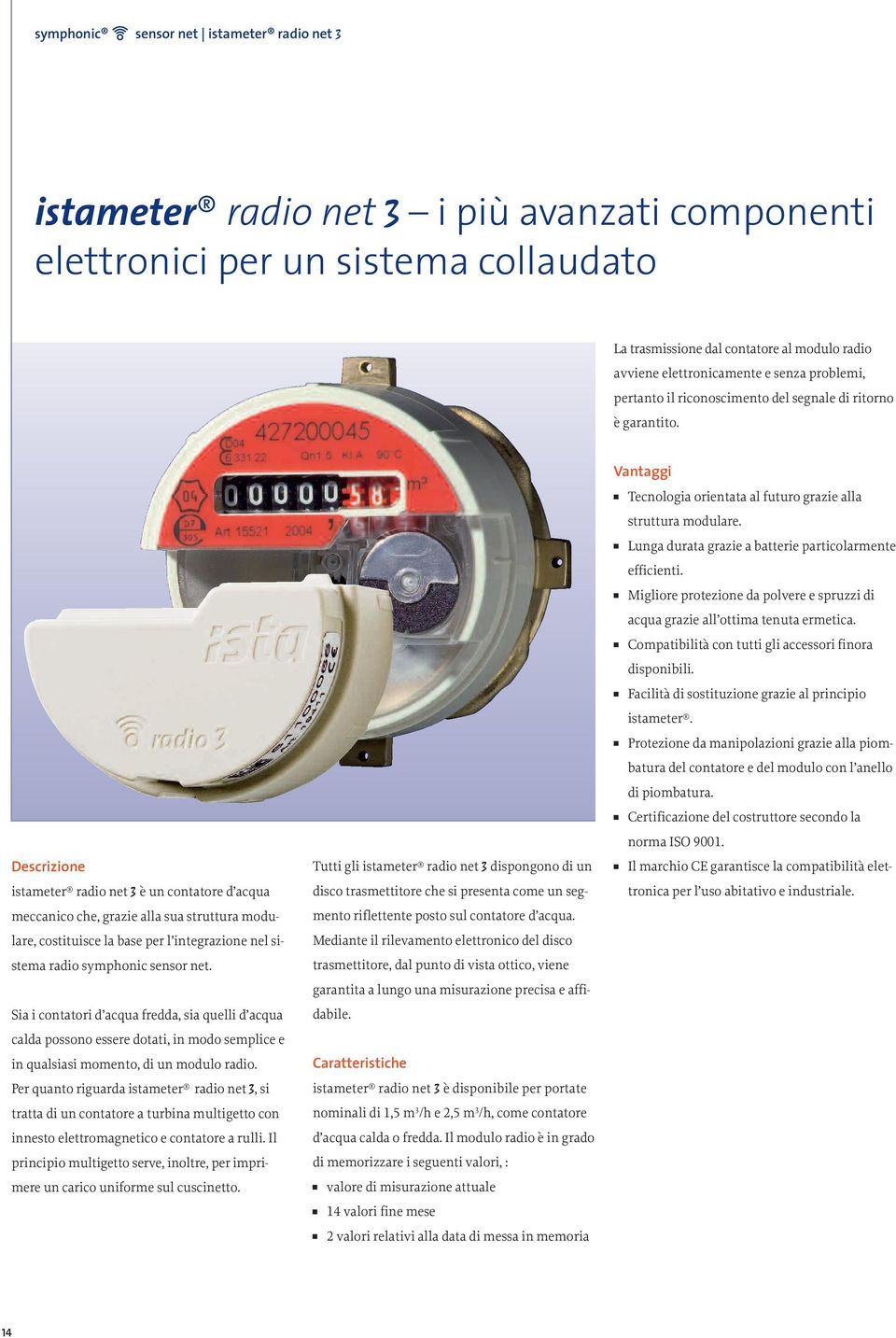 Descrizione istameter radio net 3 è un contatore d acqua meccanico che, grazie alla sua struttura modulare, costituisce la base per l integrazione nel sistema radio symphonic sensor net.