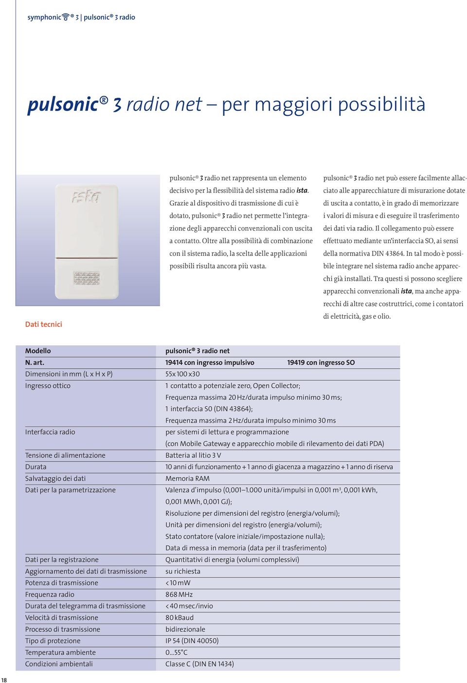 Oltre alla possibilità di combinazione con il sistema radio, la scelta delle applicazioni possibili risulta ancora più vasta.