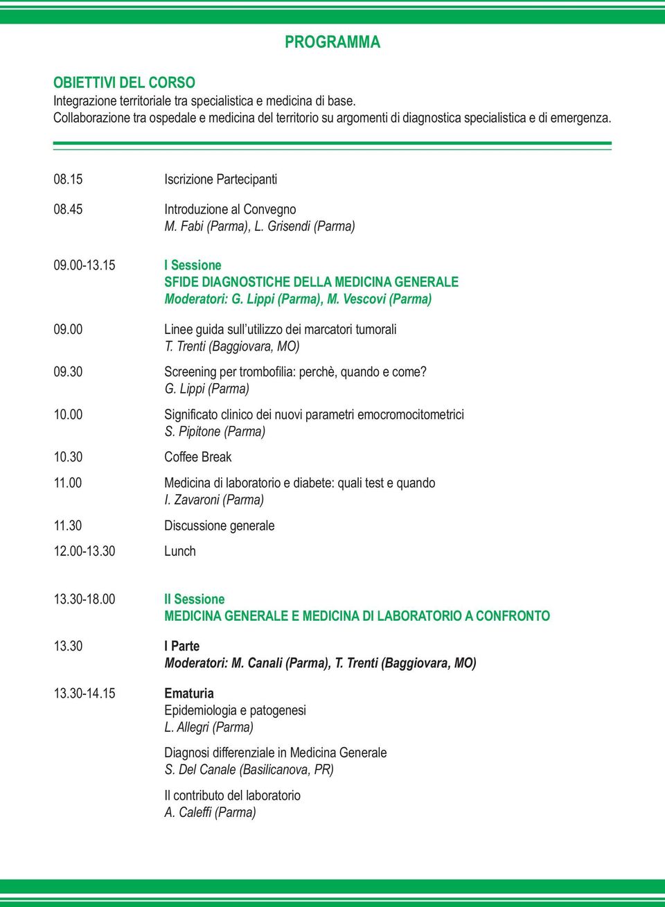 Grisendi () 09.00-13.15 I Sessione SFIDE DIAGNOSTICHE DELLA MEDICINA GENERALE Moderatori: G. Lippi (), M. Vescovi () 09.00 Linee guida sull utilizzo dei marcatori tumorali T.