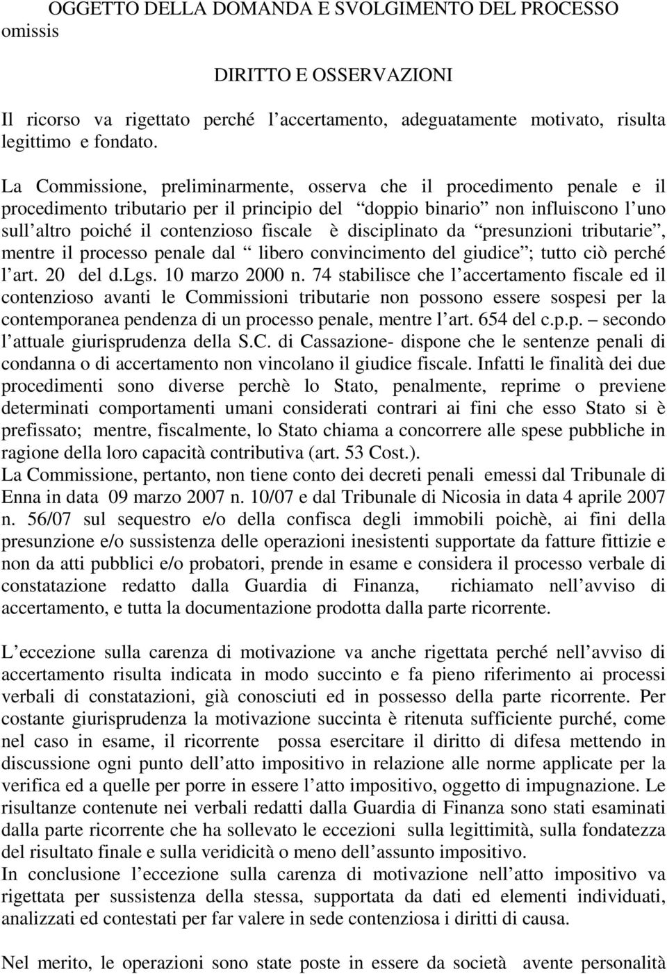 disciplinato da presunzioni tributarie, mentre il processo penale dal libero convincimento del giudice ; tutto ciò perché l art. 20 del d.lgs. 10 marzo 2000 n.