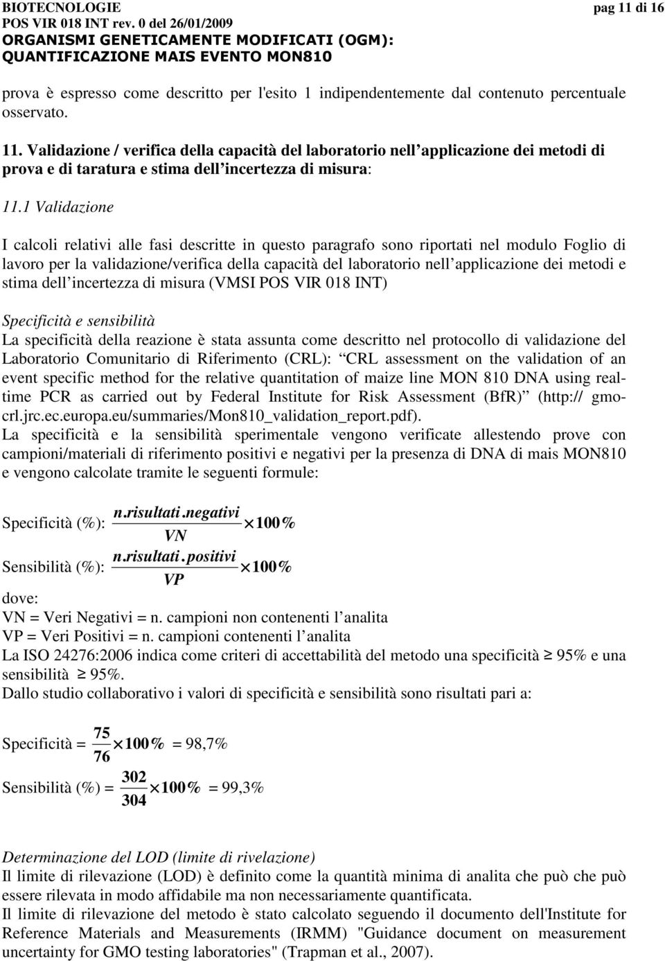 metodi e stima dell incertezza di misura (VMSI POS VIR 018 INT) Specificità e sensibilità La specificità della reazione è stata assunta come descritto nel protocollo di validazione del Laboratorio